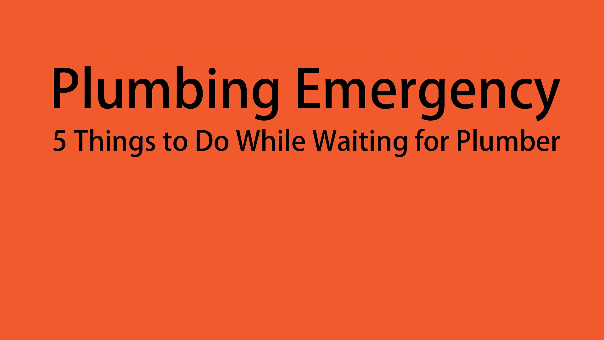 plumbing emergency 5 things to do while waiting on plumber to arrive